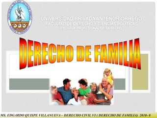 1
MS. EDGARDO QUISPE VILLANUEVA – DERECHO CIVIL VI ( DERECHO DE FAMILIA) 2010- 0
 