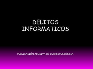 DELITOS INFORMATICOS PUBLICACIÓN ABUSIVA DE CORRESPONDENCIA 