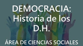 DEMOCRACIA:
Historia de los
D.H.
ÁREA DE CIENCIAS SOCIALES
 