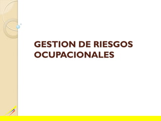 GESTION DE RIESGOS
OCUPACIONALES
 