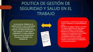POLITICA DE GESTIÓN DE
SEGURIDAD Y SALUD EN EL
TRABAJO
se encuentran reflejada en la
política de SST la que es aprobada
po...