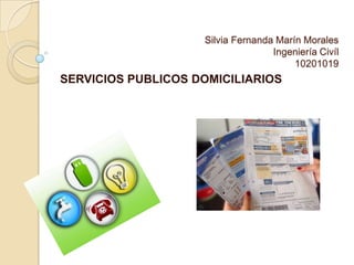 Silvia Fernanda Marín Morales
Ingeniería Civíl
10201019
SERVICIOS PUBLICOS DOMICILIARIOS
 