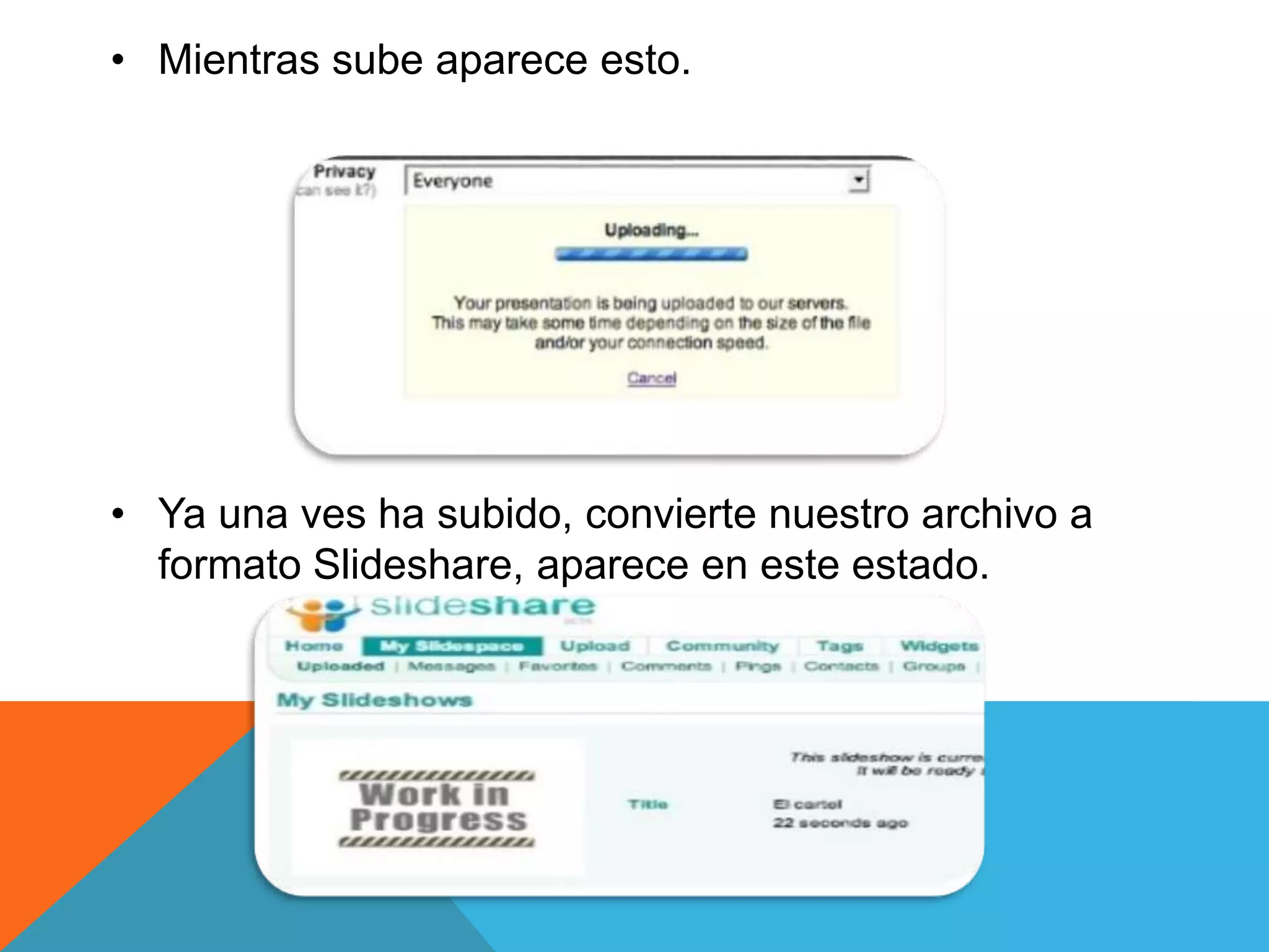 • Mientras sube aparece esto. 
• Ya una ves ha subido, convierte nuestro archivo a 
formato Slideshare, aparece en este estado. 
 