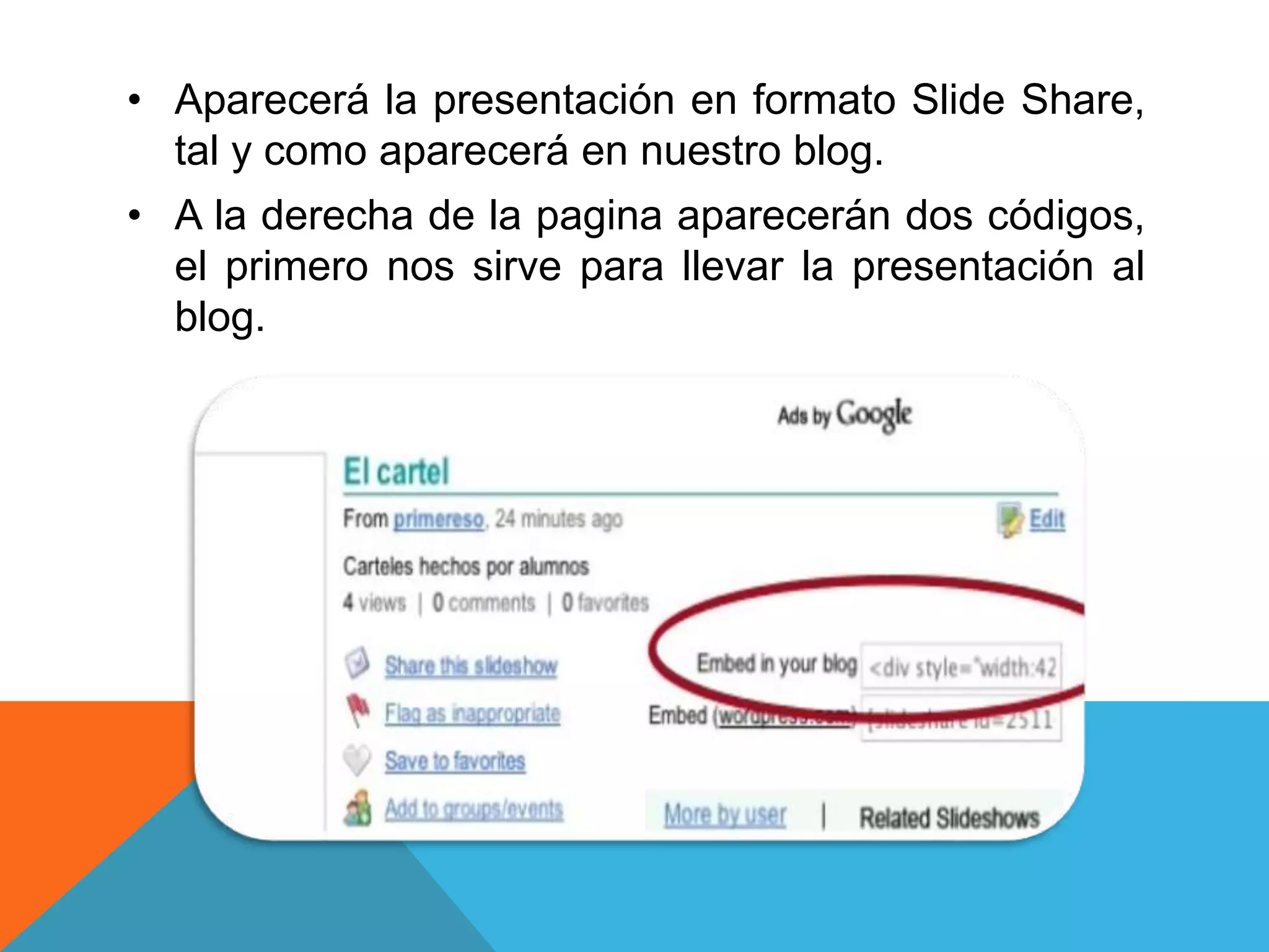 • Aparecerá la presentación en formato Slide Share, 
tal y como aparecerá en nuestro blog. 
• A la derecha de la pagina aparecerán dos códigos, 
el primero nos sirve para llevar la presentación al 
blog. 
 