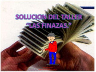 SOLUCION DEL TALLER  “LAS FINAZAS.” LOS ZABIOS/ 8º3 LIDER: Leslie Pedraza gallego. 