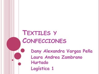Textiles y Confecciones Dany Alexandra Vargas Peña Laura Andrea Zambrano Hurtado Logística 1 