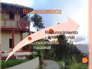 RECONOCIMIENTO
Reconocimiento
local
Reconocimiento
nacional
Reconocimiento
Internacional
 