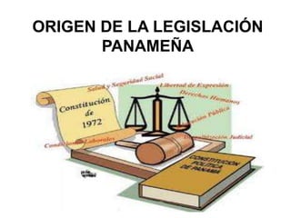 ORIGEN DE LA LEGISLACIÓN
PANAMEÑA
 