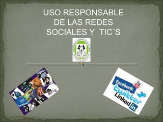 USO RESPONSABLE DE LAS REDES SOCIALES Y  TIC´S 