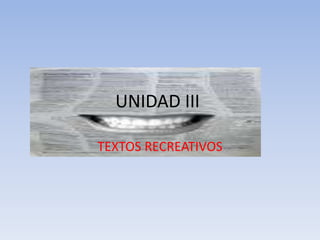 UNIDAD III TEXTOS RECREATIVOS 