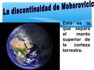 Esta es la
que separa
el
manto
superior de
la
corteza
terrestre.

 