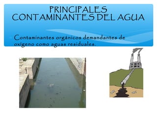 PRINCIPALES
CONTAMINANTES DEL AGUA
∗ Contaminantes orgánicos demandantes de
oxígeno como aguas residuales.

 