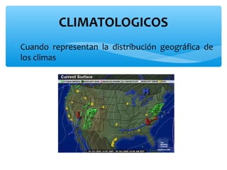 CLIMATOLOGICOS
∗ Cuando representan la distribución geográfica de
los climas

 
