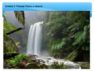 Unidad 2: Paisaje Físico o natural

 