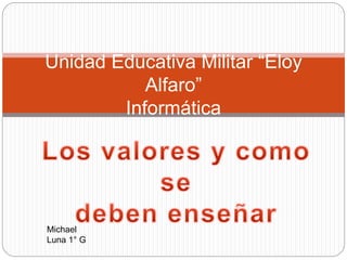 Unidad Educativa Militar “Eloy
Alfaro”
Informática
Michael
Luna 1° G
 