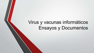 Virus y vacunas informáticos 
Ensayos y Documentos 
 