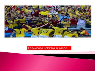 La selección Colombia mi pasión 
 