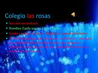 Colegio las rosas
 Sección secundaria
 Nombre Zaida naomi López Coria
 Grado 1 grupo b profa : Angélica Caamaño Ordoñez...