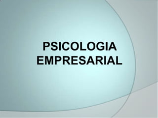 PSICOLOGIA
EMPRESARIAL
 