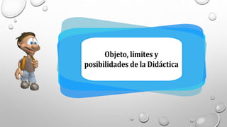 fgregre gregrverv fgr tr trtrtretrew trew r tre trew tr
trew trewgfdss
Objeto, límites y
posibilidades de la Didáctica
 