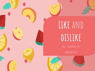 By: Teacher Lili
GRADO 6°!
Like and
dislike
 