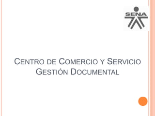 Centro de Comercio y ServicioGestión Documental 