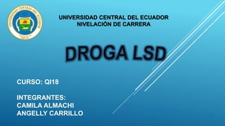 UNIVERSIDAD CENTRAL DEL ECUADOR
NIVELACIÓN DE CARRERA
CURSO: QI18
INTEGRANTES:
CAMILA ALMACHI
ANGELLY CARRILLO
 