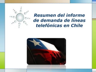 Resumen del informe
de demanda de líneas
 telefónicas en Chile




    LOGO
 