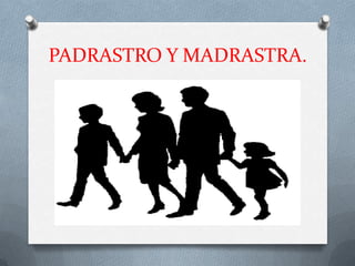 PADRASTRO Y MADRASTRA.
 