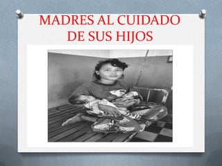 MADRES AL CUIDADO
   DE SUS HIJOS
 