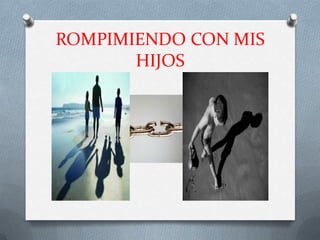 ROMPIMIENDO CON MIS
       HIJOS
 
