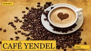 CAFÉ YENDEL YENCI
AGUDELO
24-09-2017
 