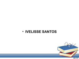 • IVELISSE SANTOS

 