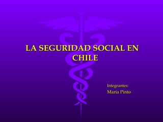 LA SEGURIDAD SOCIAL EN
         CHILE


               Integrantes:
               María Pinto
 