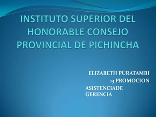 ELIZABETH PURATAMBI
        13 PROMOCION
ASISTENCIADE
GERENCIA
 