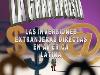 LA GRAN APUESTA LAS INVERSIONES EXTRANJERAS DIRECTAS EN AMERICA LATINA 