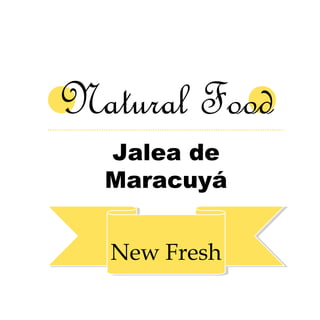 Natural Food
Jalea de
Maracuyá
New Fresh
 
