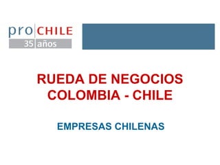 RUEDA DE NEGOCIOS COLOMBIA - CHILE EMPRESAS CHILENAS 