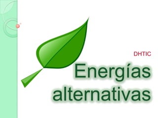 DHTIC


   Energías
alternativas
 