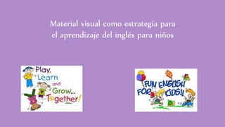 Material visual como estrategia para 
el aprendizaje del inglés para niños 
 