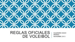REGLAS OFICIALES
DE VOLEIBOL
ALEJANDRA SAUCE
MENDEZ
NOVIEMBRE 2015
 