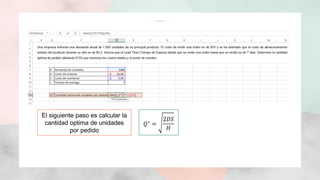 El siguiente paso es calcular la
cantidad optima de unidades
por pedido
𝑄∗
=
2𝐷𝑆
𝐻
 