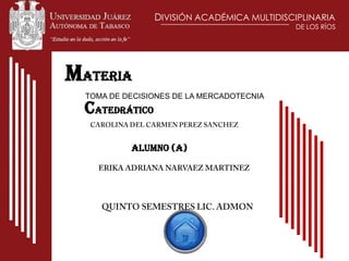 DIVISIÓN ACADÉMICA MULTIDISCIPLINARIA
                                            DE LOS RÍOS




Materia
  TOMA DE DECISIONES DE LA MERCADOTECNIA
  Catedrático

           ALUMNO (A)
 