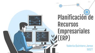 Planificación de
Recursos
Empresariales
(ERP)
Valeria Quintero Jerez
502T
 