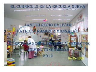 El currículo en la escuela nueva



       Janeth rocío bolivar
    Patricia Ramírez Monsalve.

Lic. En pedagogía infantil v semestre
          Uniminuto guaduas
                 2012
 