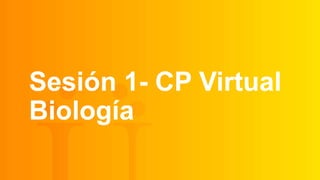 Sesión 1- CP Virtual
Biología
 