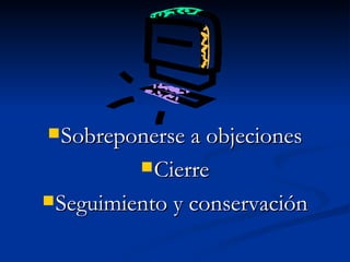 Sobreponerse a objeciones Cierre Seguimiento y conservación 