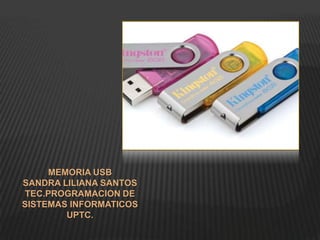 MEMORIA USB SANDRA LILIANA SANTOS TEC.PROGRAMACION DE SISTEMAS INFORMATICOS UPTC. 