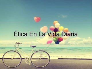 Ética En La Vida DiariaÉtica En La Vida Diaria
 