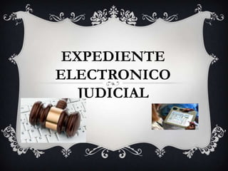 EXPEDIENTE
ELECTRONICO
   JUDICIAL
 